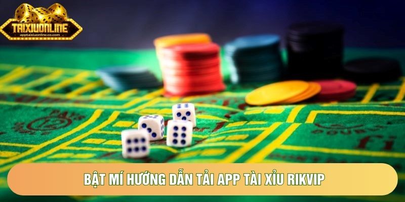 Bật mí hướng dẫn tải app tài xỉu Rikvip